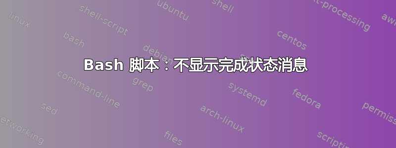 Bash 脚本：不显示完成状态消息