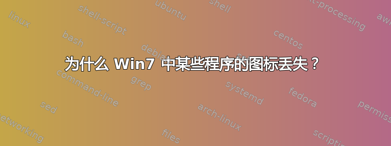 为什么 Win7 中某些程序的图标丢失？