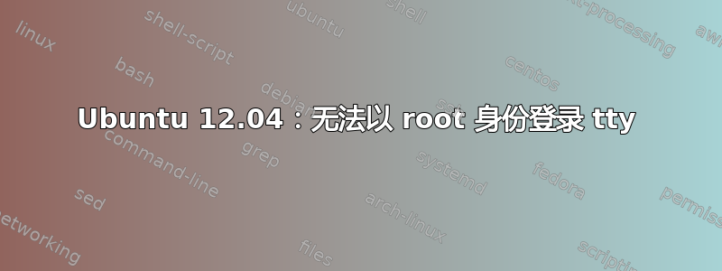 Ubuntu 12.04：无法以 root 身份登录 tty