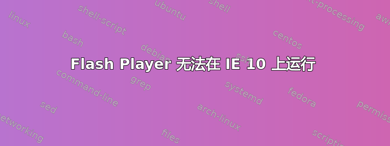 Flash Player 无法在 IE 10 上运行