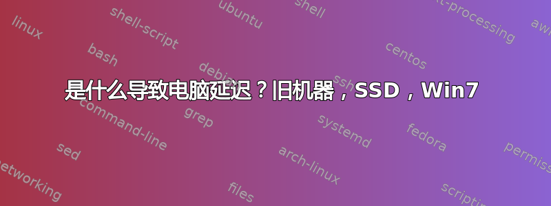 是什么导致电脑延迟？旧机器，SSD，Win7