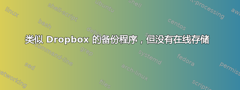 类似 Dropbox 的备份程序，但没有在线存储 