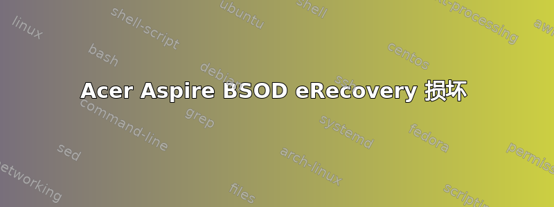 Acer Aspire BSOD eRecovery 损坏