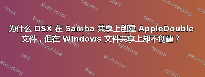 为什么 OSX 在 Samba 共享上创建 AppleDouble 文件，但在 Windows 文件共享上却不创建？