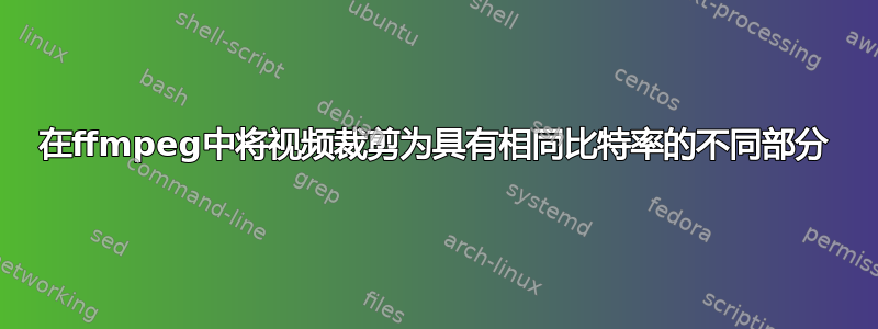 在ffmpeg中将视频裁剪为具有相同比特率的不同部分