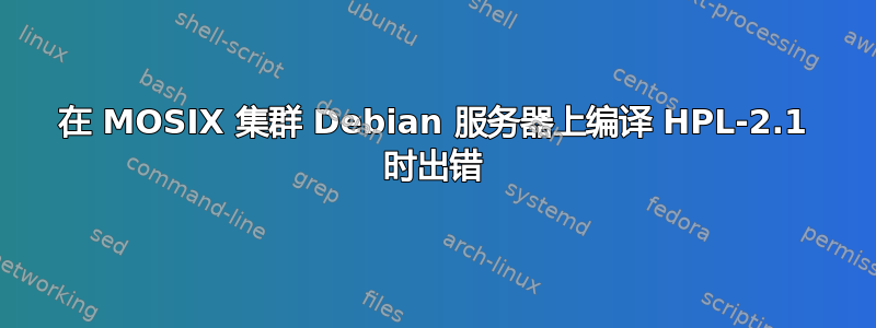 在 MOSIX 集群 Debian 服务器上编译 HPL-2.1 时出错