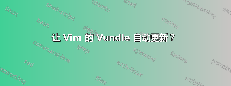 让 Vim 的 Vundle 自动更新？