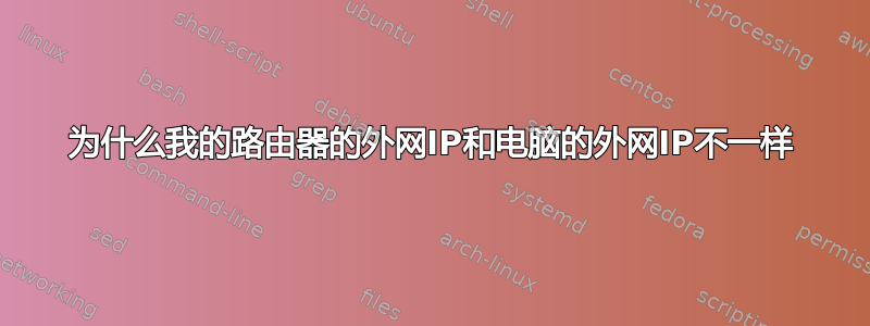 为什么我的路由器的外网IP和电脑的外网IP不一样