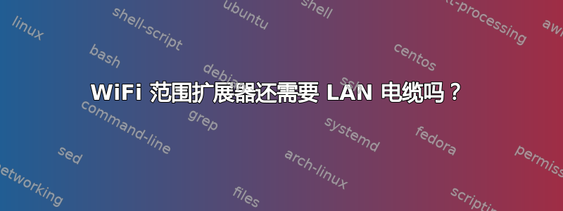 WiFi 范围扩展器还需要 LAN 电缆吗？