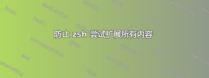 防止 zsh 尝试扩展所有内容