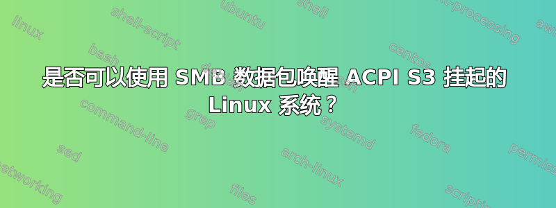 是否可以使用 SMB 数据包唤醒 ACPI S3 挂起的 Linux 系统？