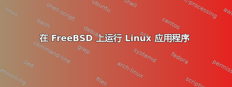 在 FreeBSD 上运行 Linux 应用程序