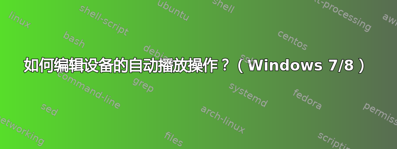 如何编辑设备的自动播放操作？（Windows 7/8）