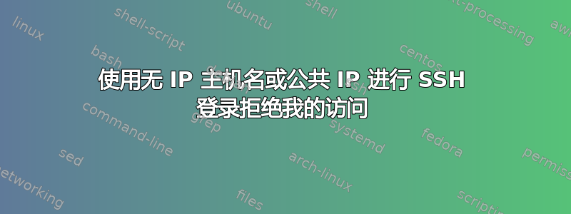 使用无 IP 主机名或公共 IP 进行 SSH 登录拒绝我的访问