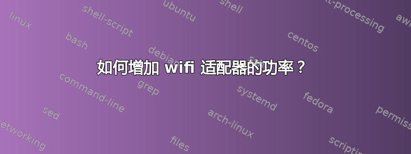 如何增加 wifi 适配器的功率？