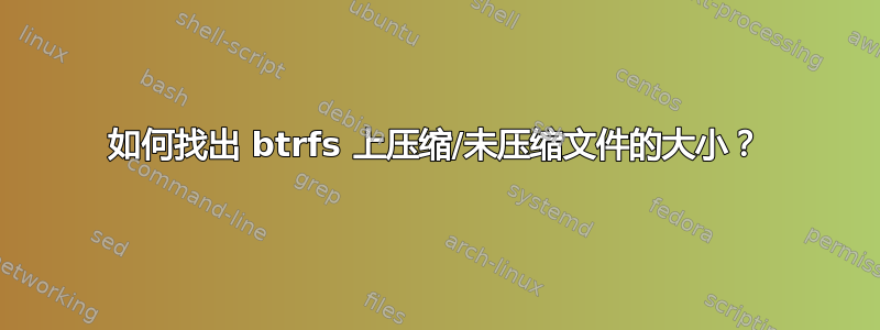 如何找出 btrfs 上压缩/未压缩文件的大小？