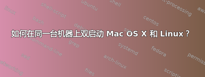 如何在同一台机器上双启动 Mac OS X 和 Linux？