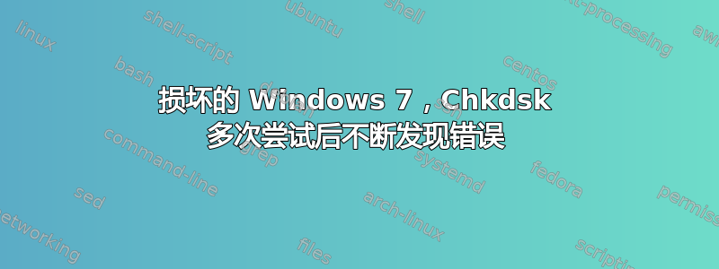 损坏的 Windows 7，Chkdsk 多次尝试后不断发现错误