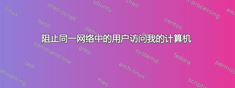 阻止同一网络中的用户访问我的计算机