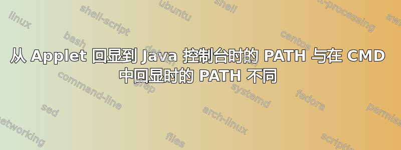 从 Applet 回显到 Java 控制台时的 PATH 与在 CMD 中回显时的 PATH 不同