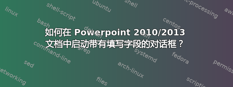 如何在 Powerpoint 2010/2013 文档中启动带有填写字段的对话框？