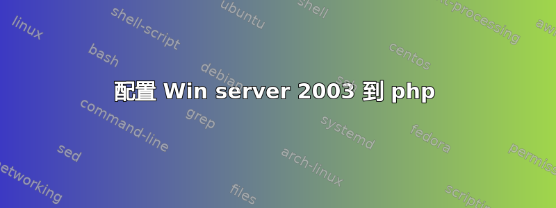 配置 Win server 2003 到 php