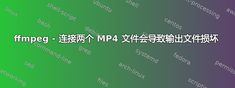 ffmpeg - 连接两个 MP4 文件会导致输出文件损坏