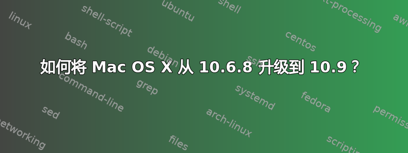 如何将 Mac OS X 从 10.6.8 升级到 10.9？