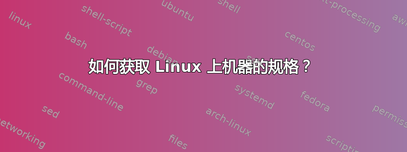 如何获取 Linux 上机器的规格？