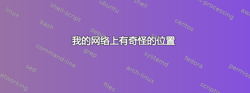 我的网络上有奇怪的位置