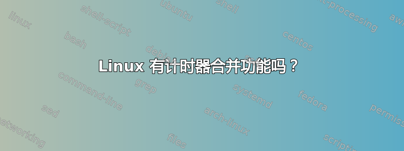 Linux 有计时器合并功能吗？