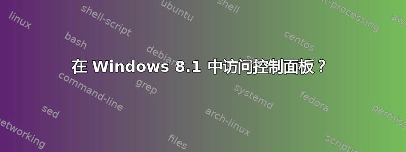 在 Windows 8.1 中访问控制面板？