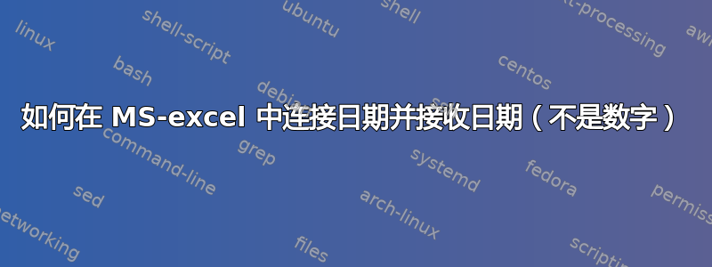 如何在 MS-excel 中连接日期并接收日期（不是数字）