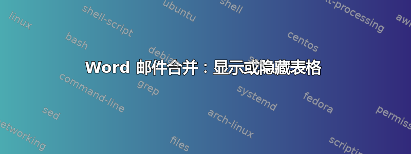 Word 邮件合并：显示或隐藏表格