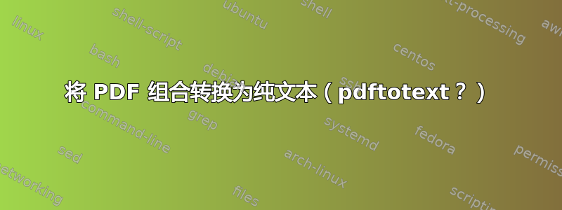 将 PDF 组合转换为纯文本（pdftotext？）