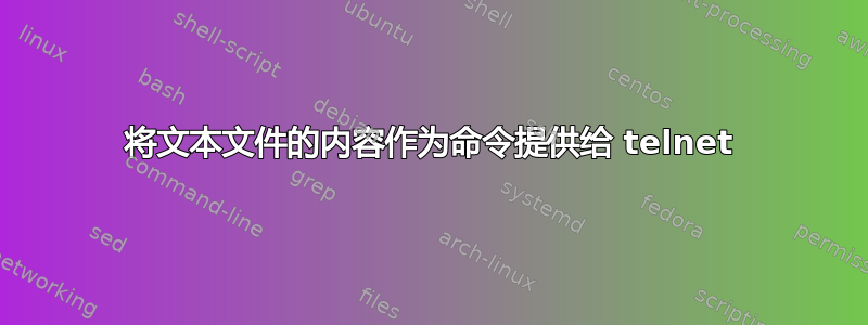 将文本文件的内容作为命令提供给 telnet