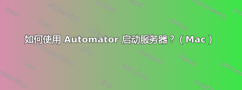 如何使用 Automator 启动服务器？（Mac）