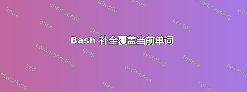 Bash 补全覆盖当前单词