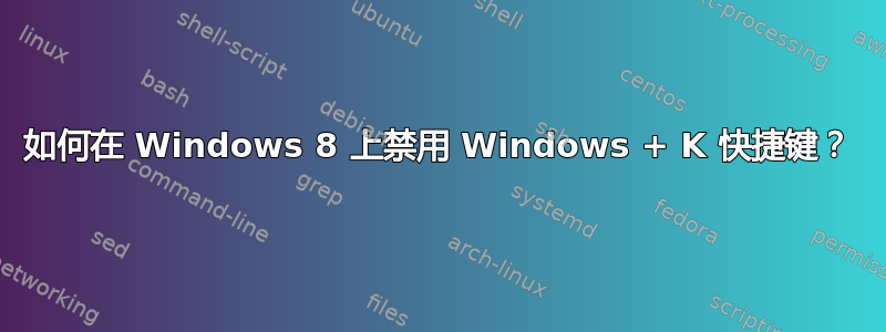 如何在 Windows 8 上禁用 Windows + K 快捷键？