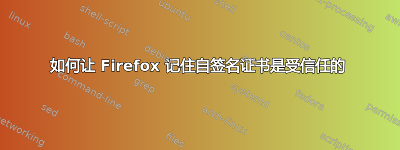 如何让 Firefox 记住自签名证书是受信任的