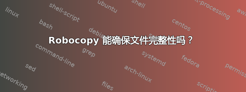 Robocopy 能确保文件完整性吗？