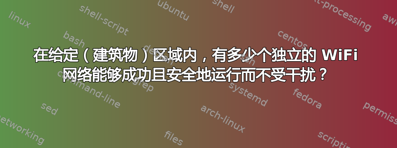 在给定（建筑物）区域内，有多少个独立的 WiFi 网络能够成功且安全地运行而不受干扰？