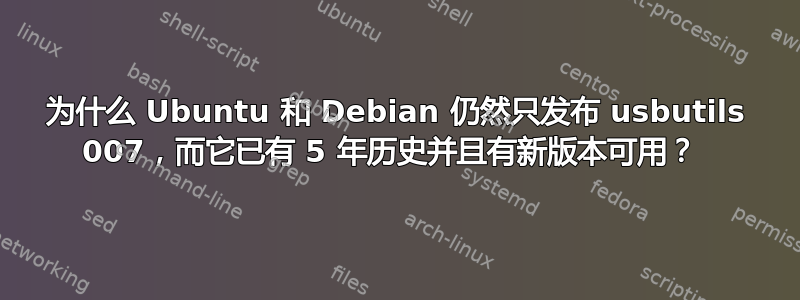 为什么 Ubuntu 和 Debian 仍然只发布 usbutils 007，而它已有 5 年历史并且有新版本可用？ 