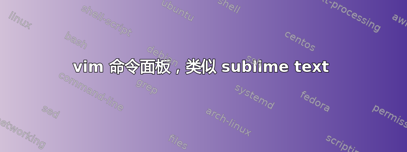 vim 命令面板，类似 sublime text