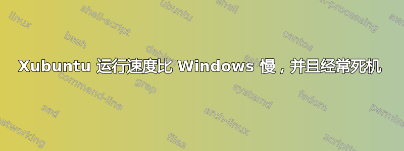 Xubuntu 运行速度比 Windows 慢，并且经常死机