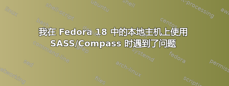 我在 Fedora 18 中的本地主机上使用 SASS/Compass 时遇到了问题