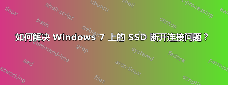 如何解决 Windows 7 上的 SSD 断开连接问题？