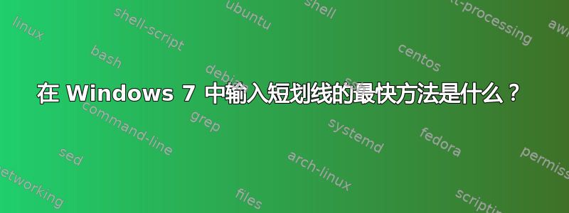 在 Windows 7 中输入短划线的最快方法是什么？