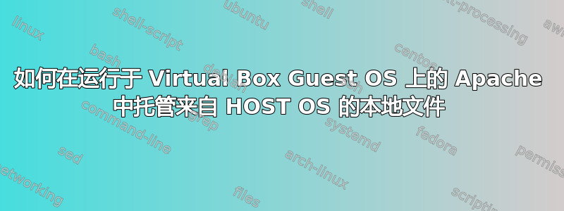 如何在运行于 Virtual Box Guest OS 上的 Apache 中托管来自 HOST OS 的本地文件