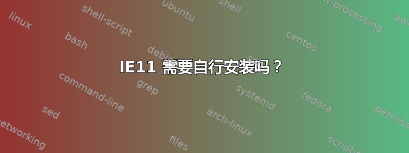 IE11 需要自行安装吗？